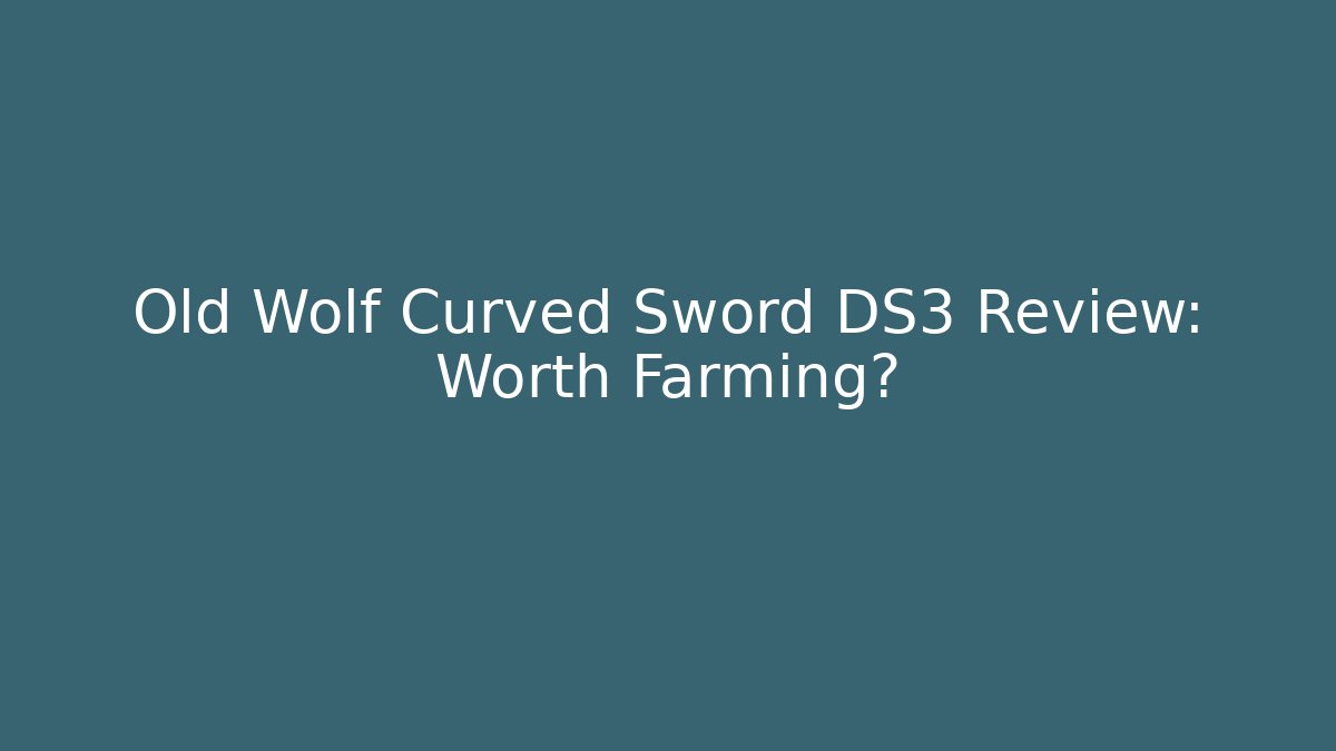 Old Wolf Curved Sword DS3 Review: Worth Farming?