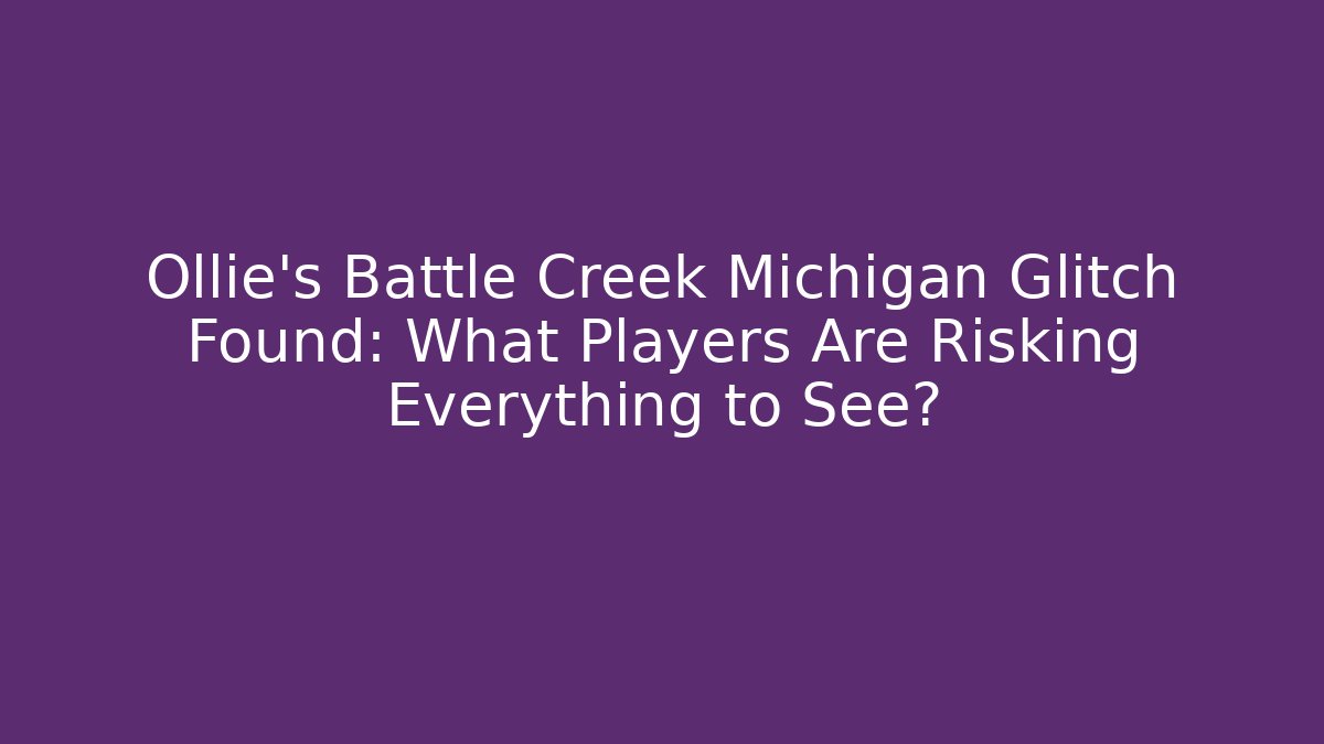 Ollie's Battle Creek Michigan Glitch Found: What Players Are Risking Everything to See?