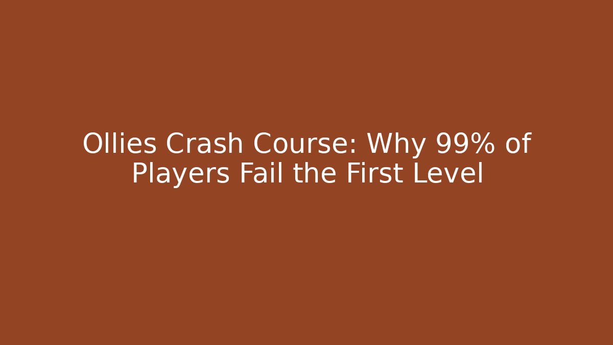 Ollies Crash Course: Why 99% of Players Fail the First Level