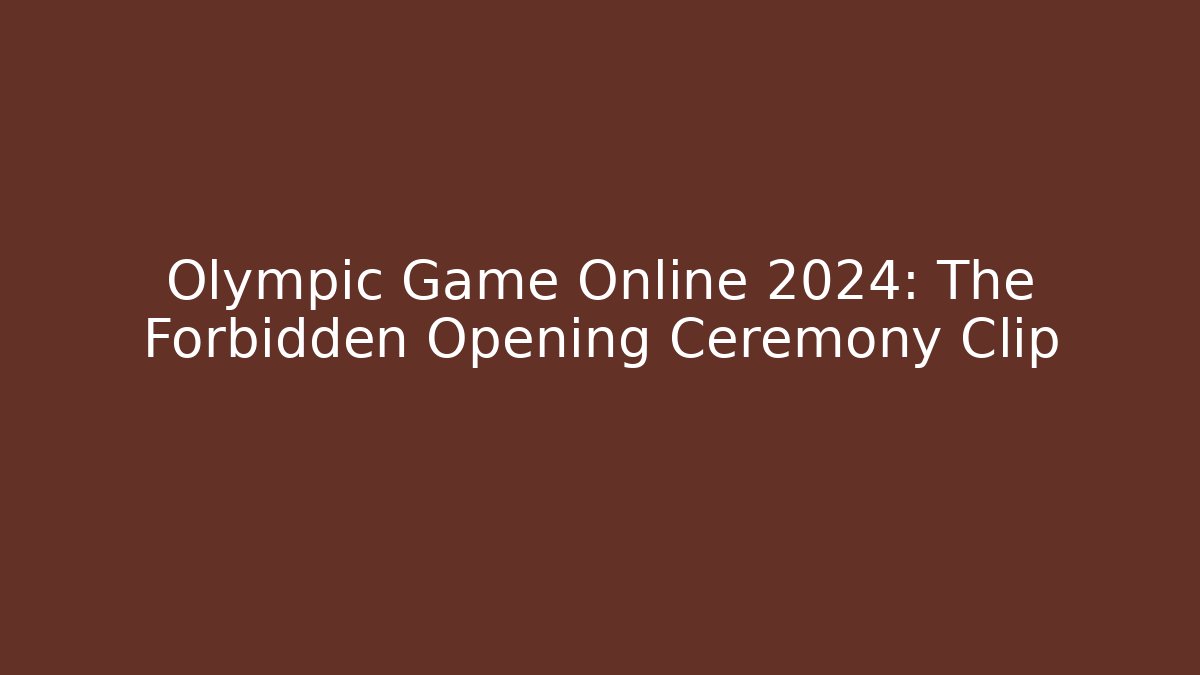 Olympic Game Online 2024: The Forbidden Opening Ceremony Clip