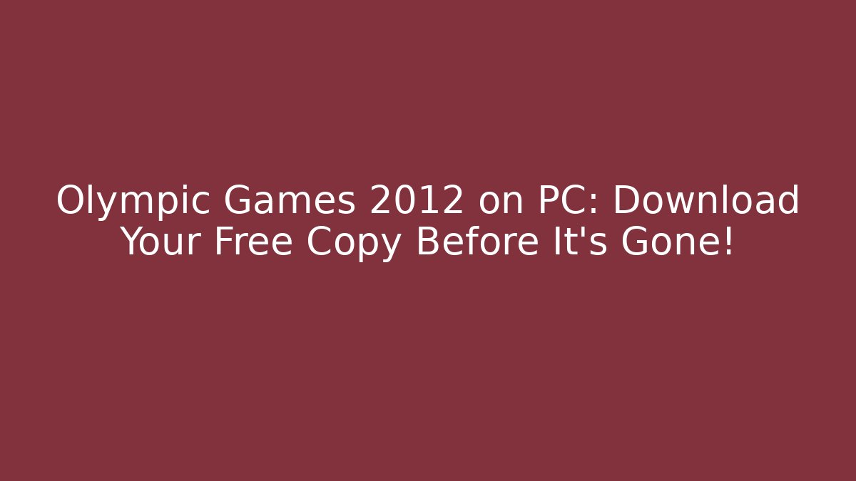Olympic Games 2012 on PC: Download Your Free Copy Before It's Gone! - Felix Cat Insurance