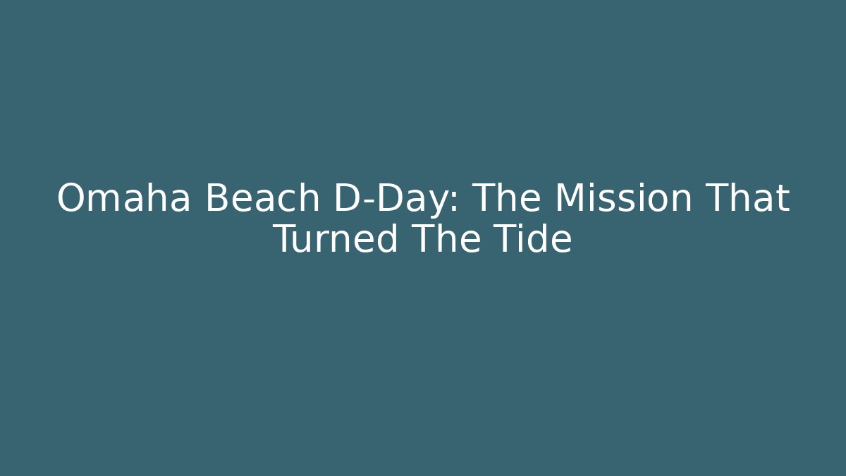 Omaha Beach D-Day: The Mission That Turned The Tide