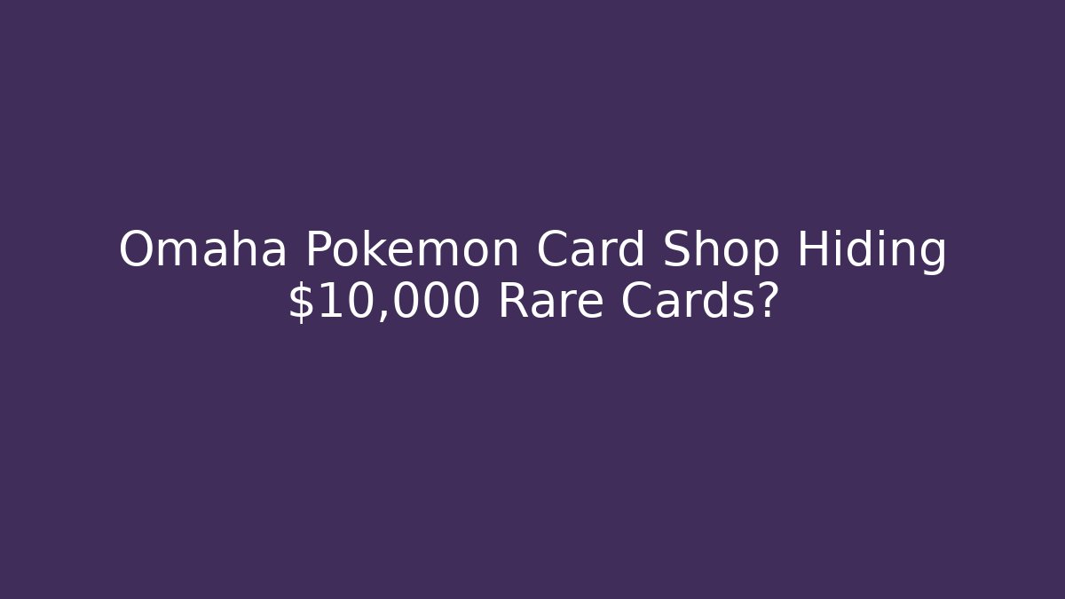 Omaha Pokemon Card Shop Hiding $10,000 Rare Cards?