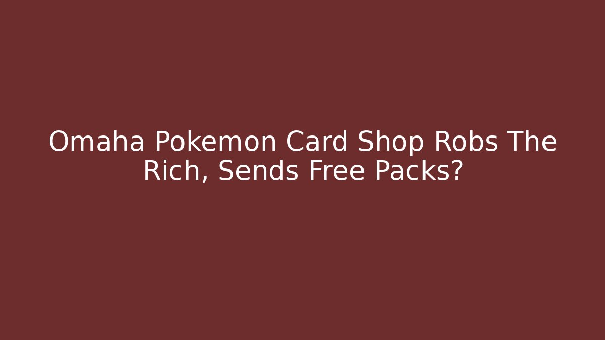 Omaha Pokemon Card Shop Robs The Rich, Sends Free Packs?