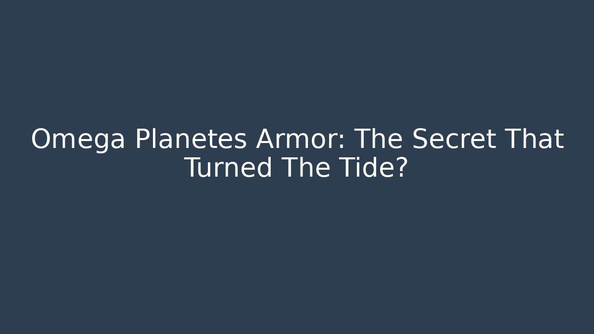 Omega Planetes Armor: The Secret That Turned The Tide?