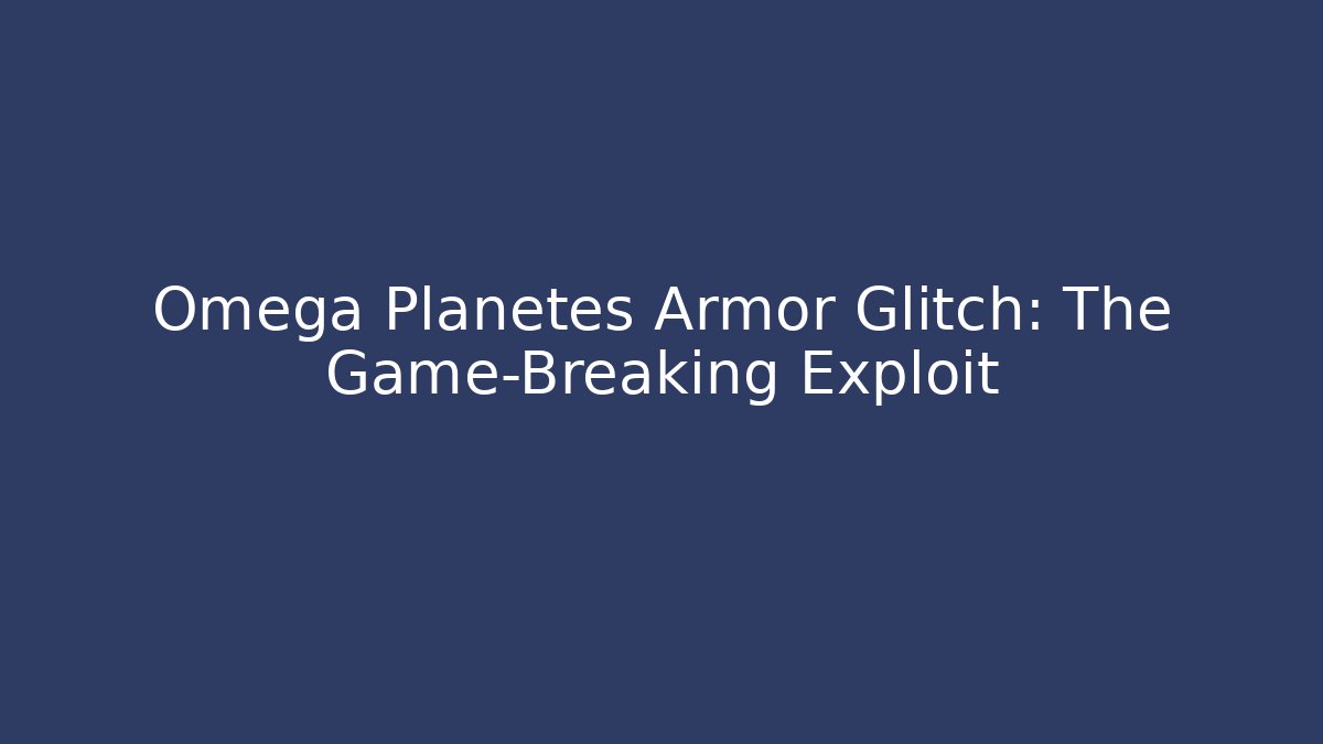 Omega Planetes Armor Glitch: The Game-Breaking Exploit