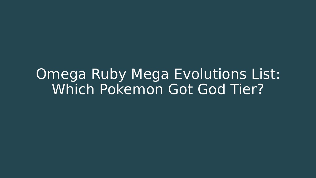 Omega Ruby Mega Evolutions List: Which Pokémon Got God Tier? - Felix Cat Insurance