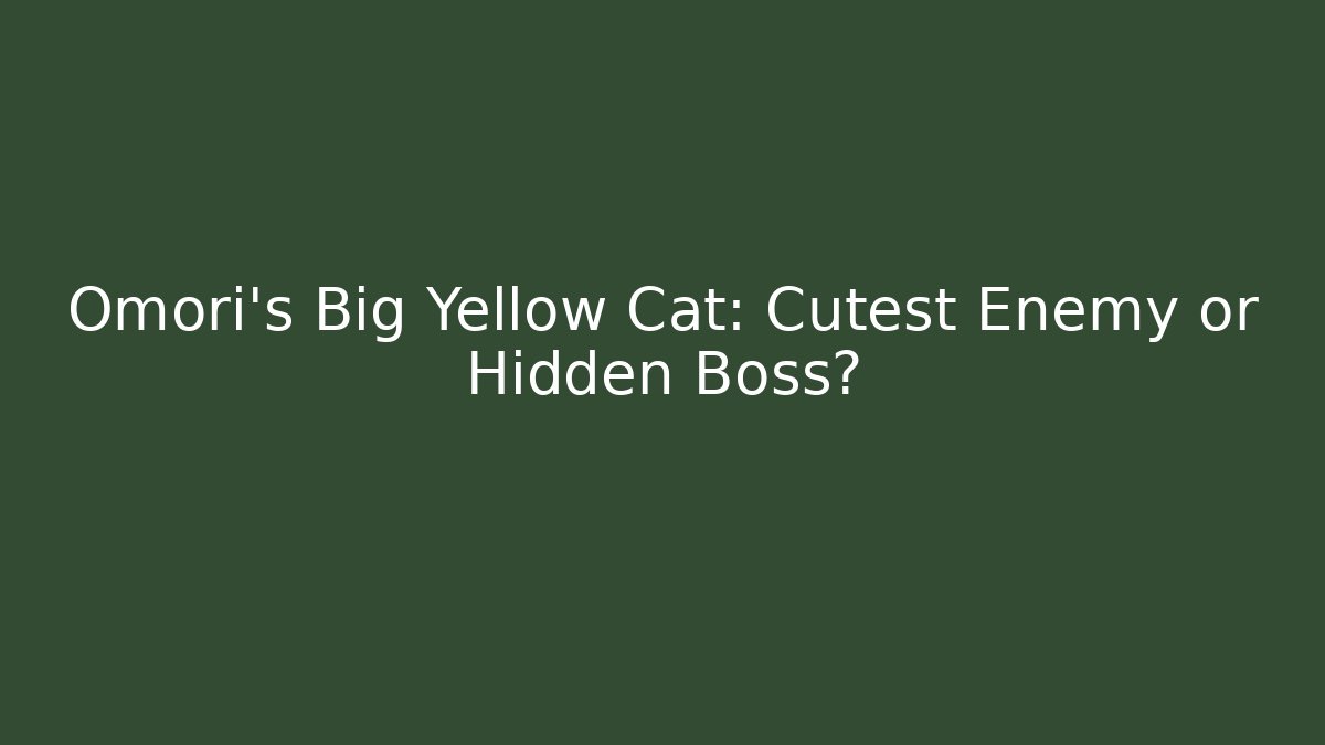 Omori's Big Yellow Cat: Cutest Enemy or Hidden Boss?