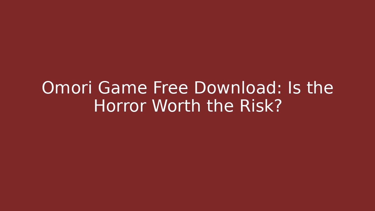 Omori Game Free Download: Is the Horror Worth the Risk?