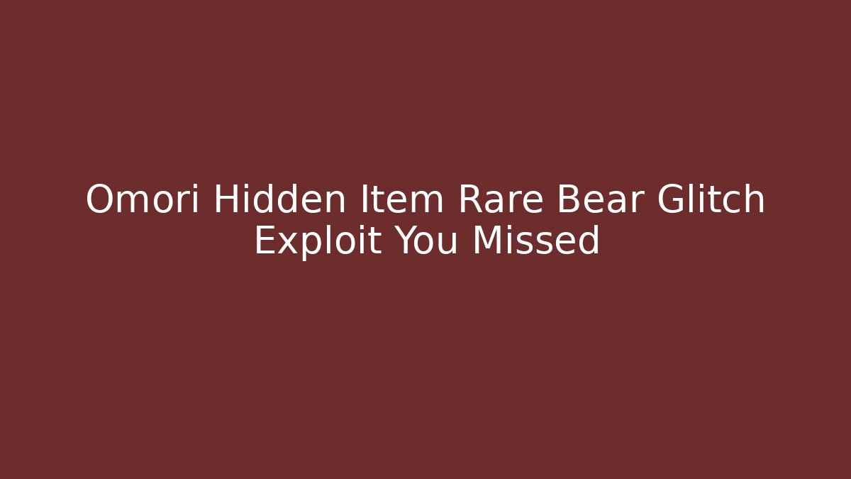 Omori Hidden Item Rare Bear Glitch Exploit You Missed