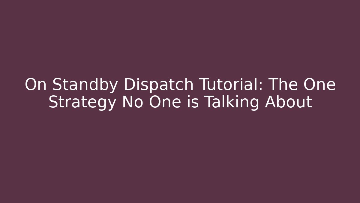 On Standby Dispatch Tutorial: The One Strategy No One is Talking About