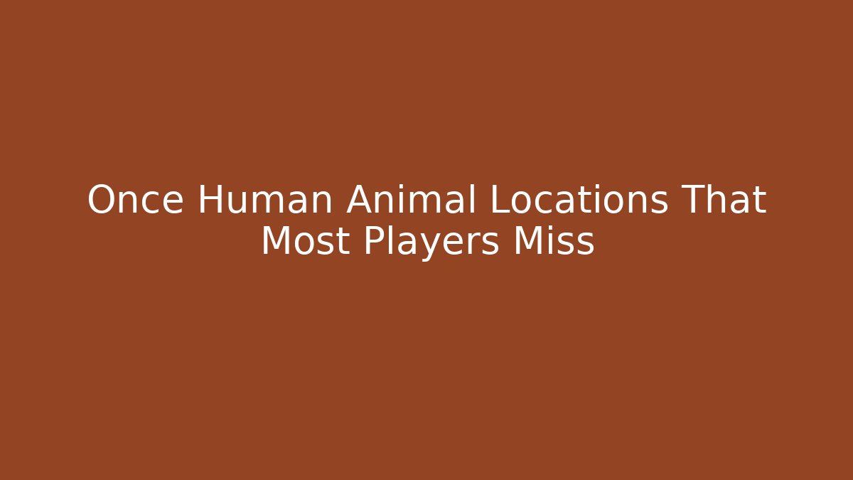 Once Human Animal Locations That Most Players Miss