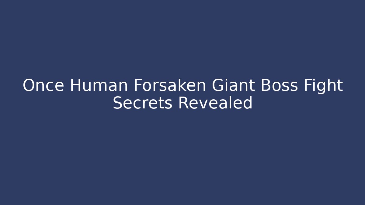 Once Human Forsaken Giant Boss Fight Secrets Revealed