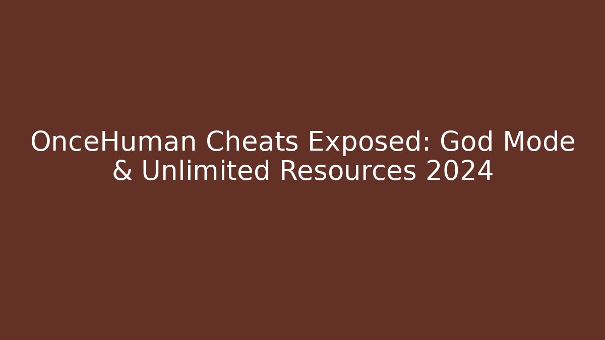 OnceHuman Cheats Exposed: God Mode & Unlimited Resources 2024 - Felix Cat Insurance