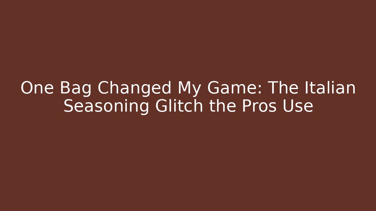 One Bag Changed My Game: The Italian Seasoning Glitch the Pros Use