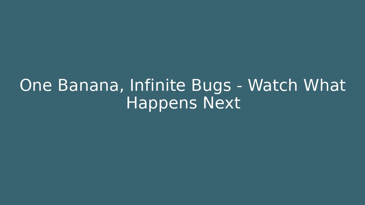 One Banana, Infinite Bugs – Watch What Happens Next