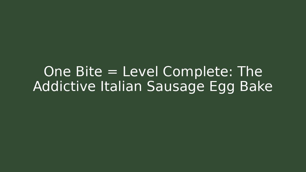 One Bite = Level Complete: The Addictive Italian Sausage Egg Bake - Felix Cat Insurance