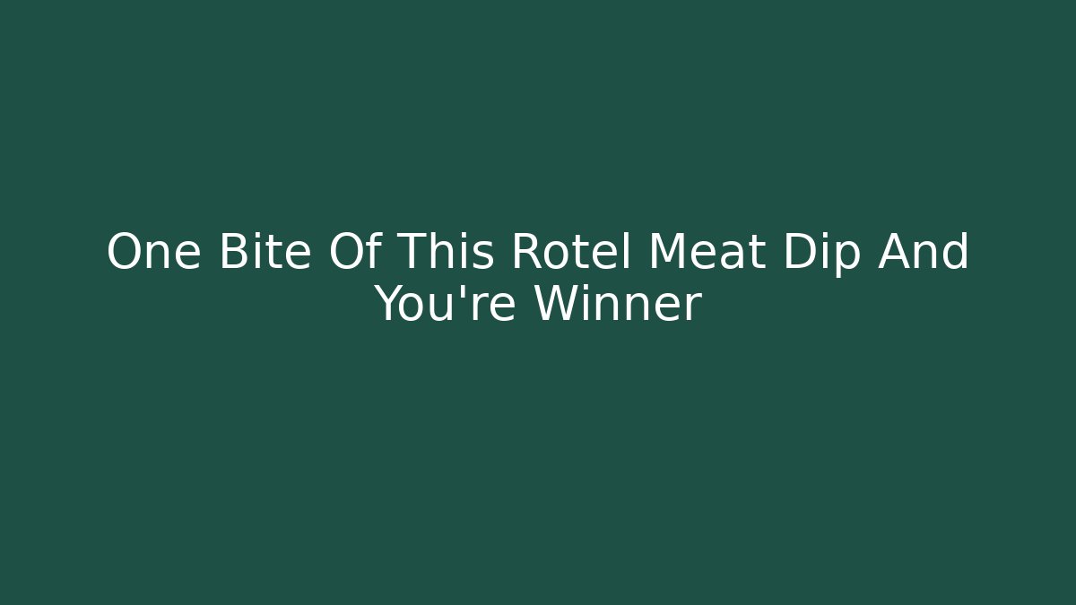 One Bite Of This Rotel Meat Dip And You're Winner