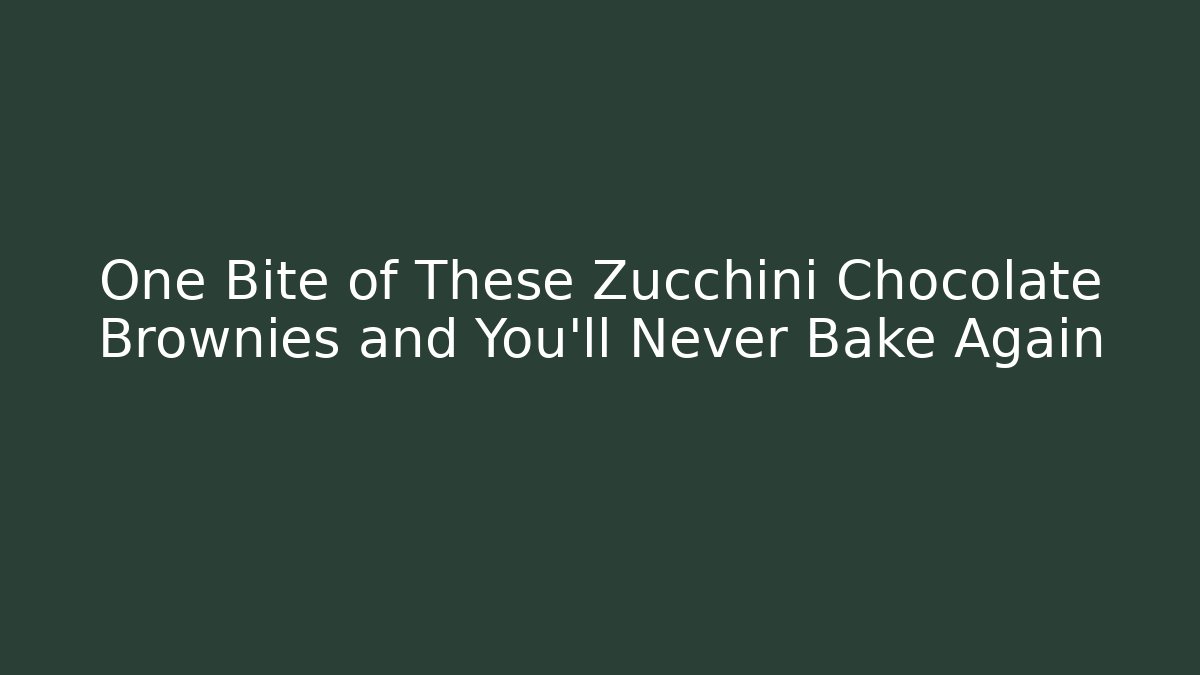 One Bite of These Zucchini Chocolate Brownies and You’ll Never Bake Again