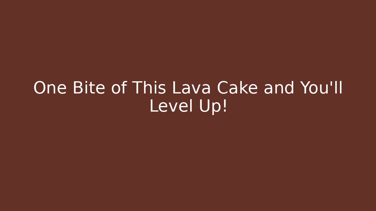 One Bite of This Lava Cake and You'll Level Up!