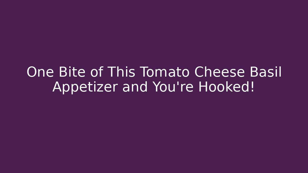 One Bite of This Tomato Cheese Basil Appetizer and You're Hooked!