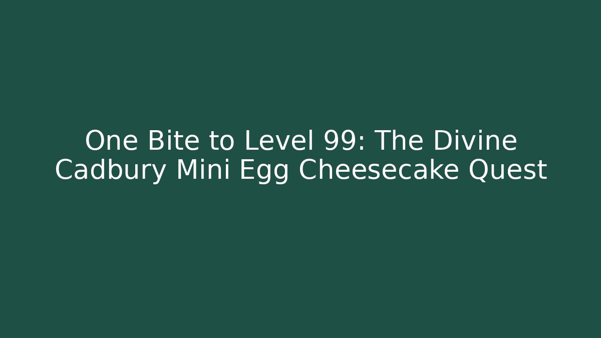 One Bite to Level 99: The Divine Cadbury Mini Egg Cheesecake Quest