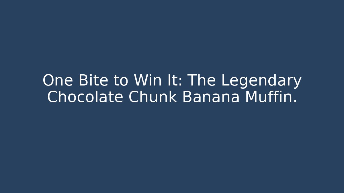 One Bite to Win It: The Legendary Chocolate Chunk Banana Muffin.