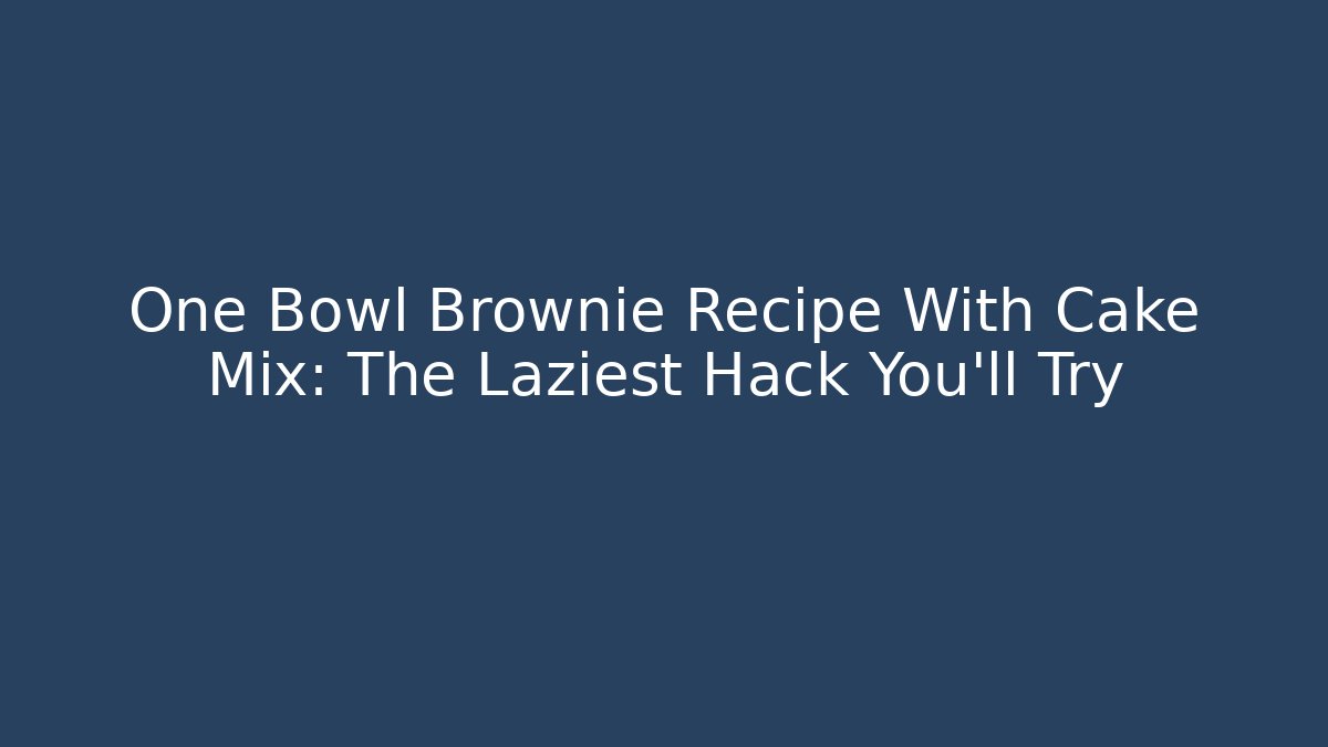 One Bowl Brownie Recipe With Cake Mix: The Laziest Hack You'll Try