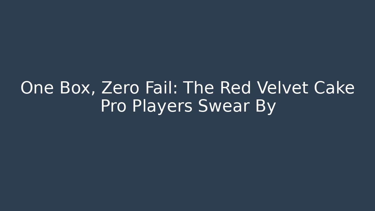 One Box, Zero Fail: The Red Velvet Cake Pro Players Swear By