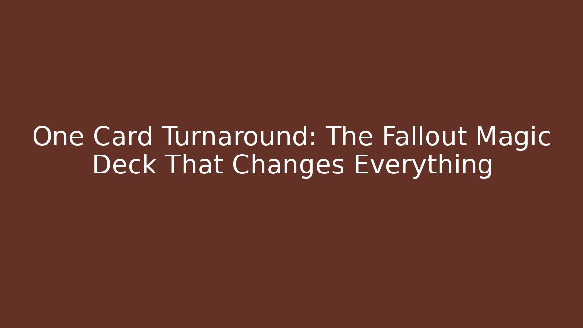 One Card Turnaround: The Fallout Magic Deck That Changes Everything