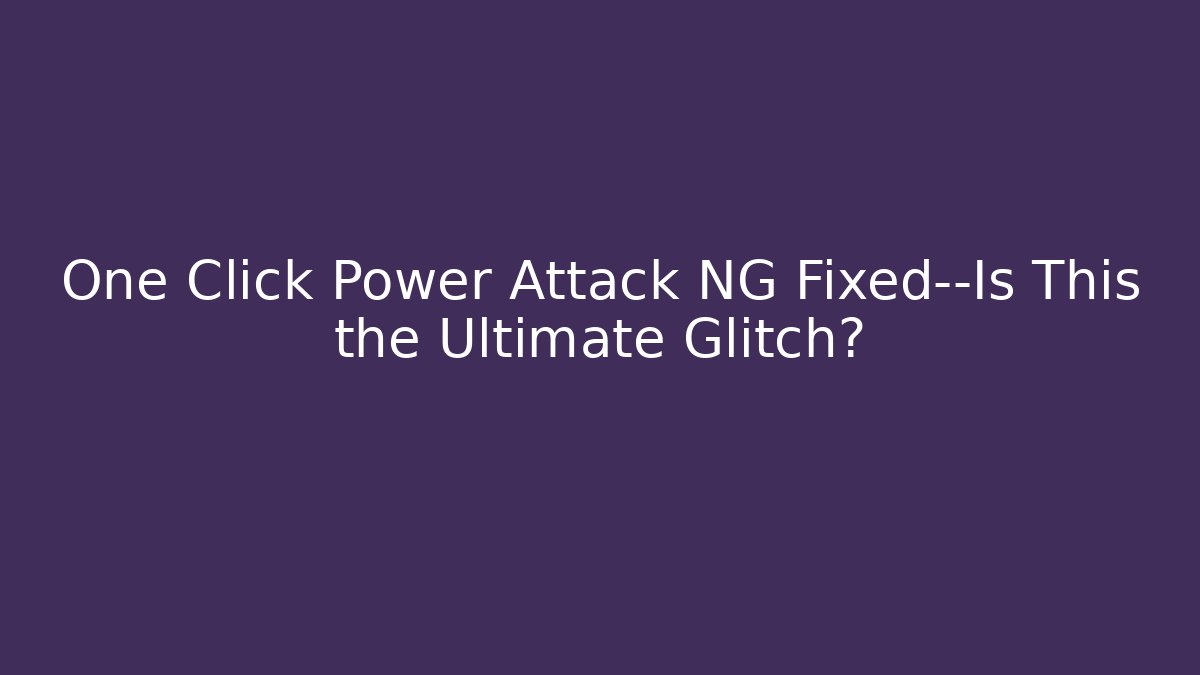 One Click Power Attack NG Fixed—Is This the Ultimate Glitch?