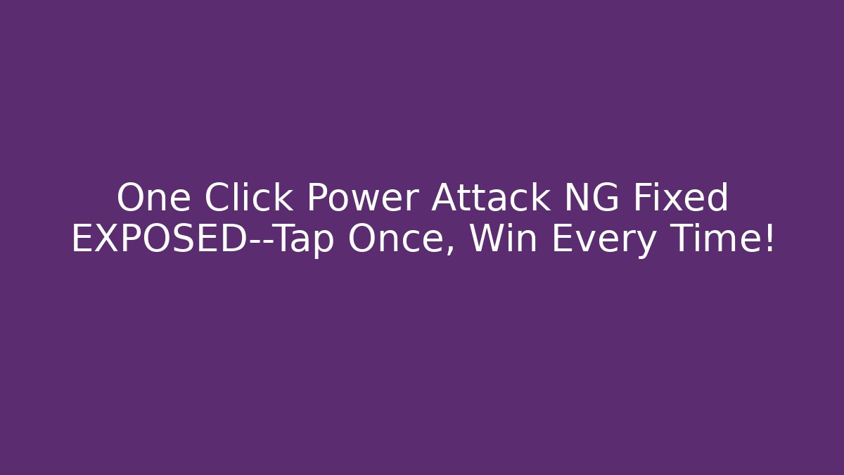 One Click Power Attack NG Fixed EXPOSED—Tap Once, Win Every Time! - Felix Cat Insurance