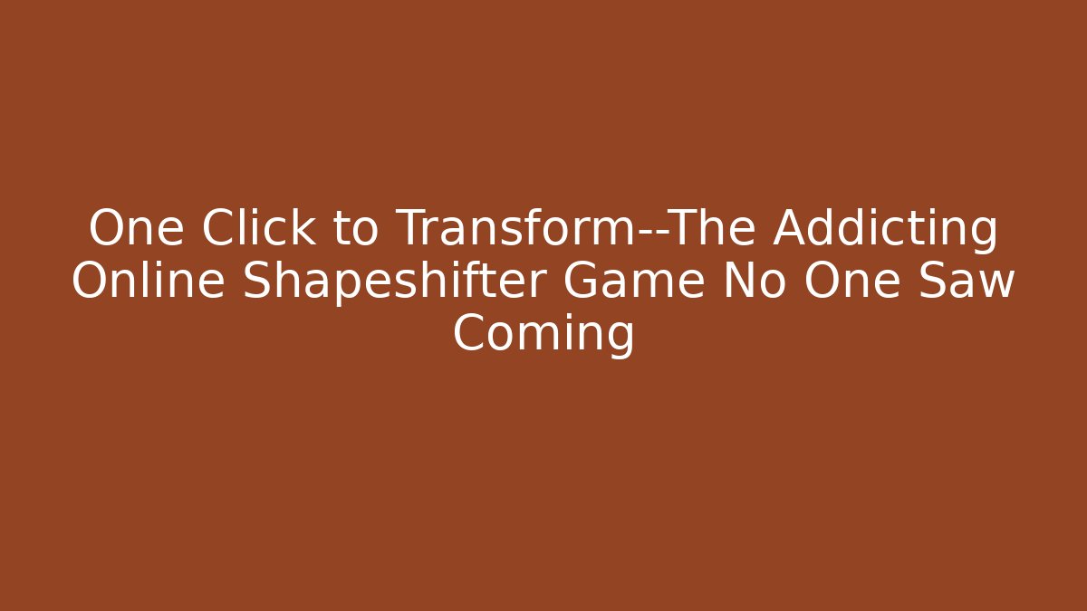 One Click to Transform—The Addicting Online Shapeshifter Game No One Saw Coming