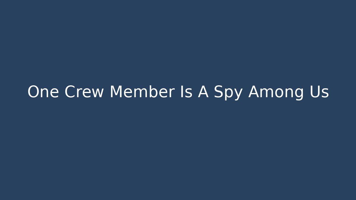 One Crew Member Is A Spy Among Us