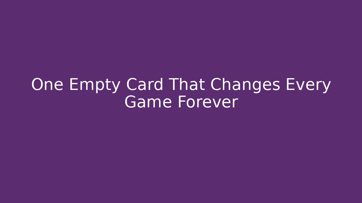 One Empty Card That Changes Every Game Forever