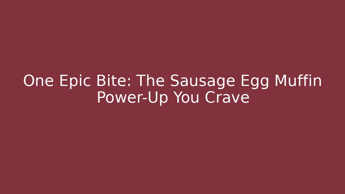 One Epic Bite: The Sausage Egg Muffin Power-Up You Crave