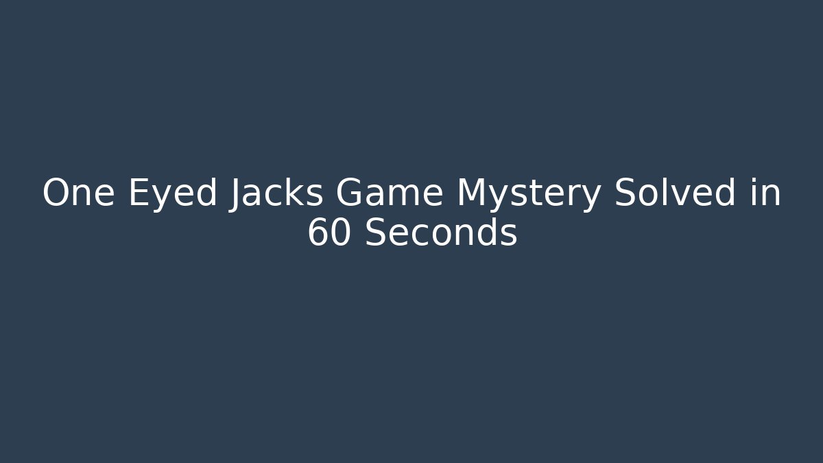 One Eyed Jacks Game Mystery Solved in 60 Seconds