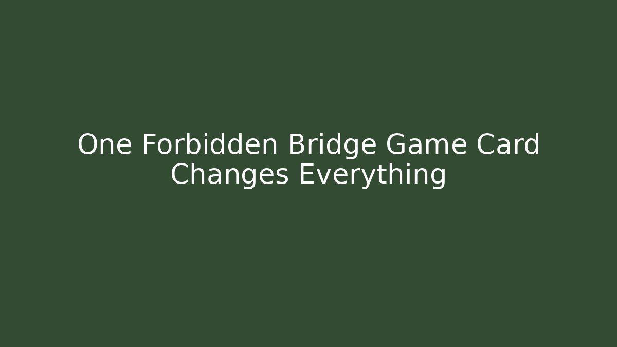 One Forbidden Bridge Game Card Changes Everything