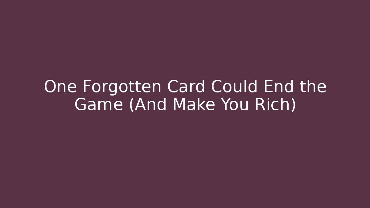 One Forgotten Card Could End the Game (And Make You Rich)