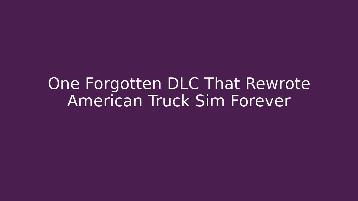One Forgotten DLC That Rewrote American Truck Sim Forever