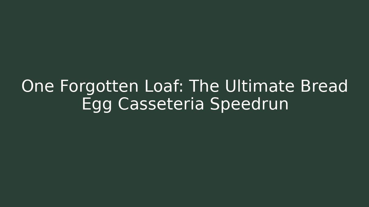 One Forgotten Loaf: The Ultimate Bread Egg Casseteria Speedrun - Felix Cat Insurance