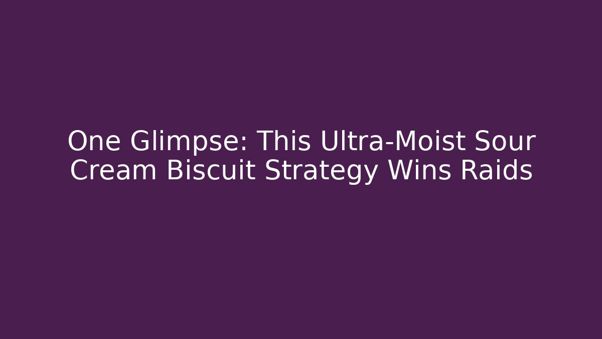 One Glimpse: This Ultra-Moist Sour Cream Biscuit Strategy Wins Raids