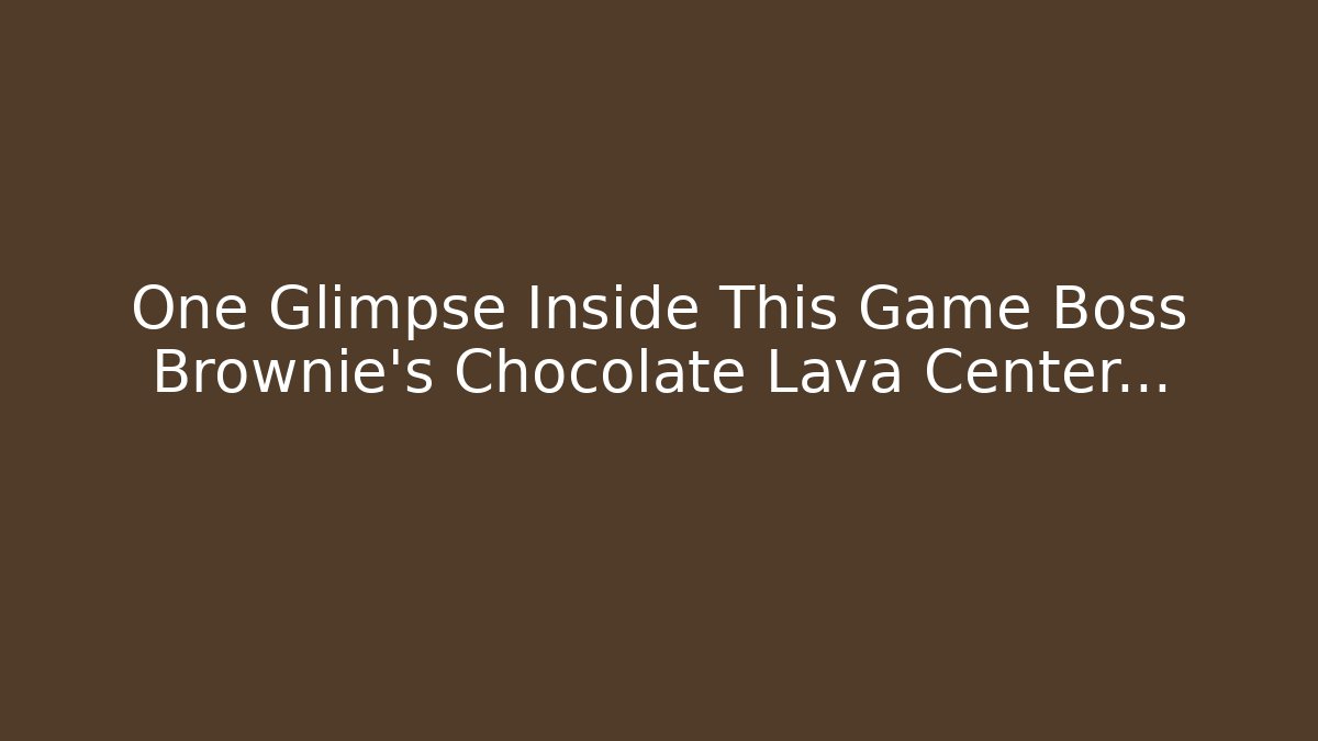 One Glimpse Inside This Game Boss Brownie's Chocolate Lava Center...