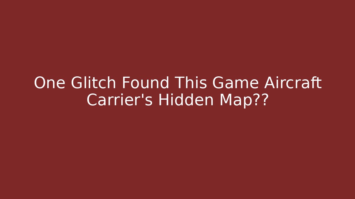 One Glitch Found This Game Aircraft Carrier's Hidden Map边界