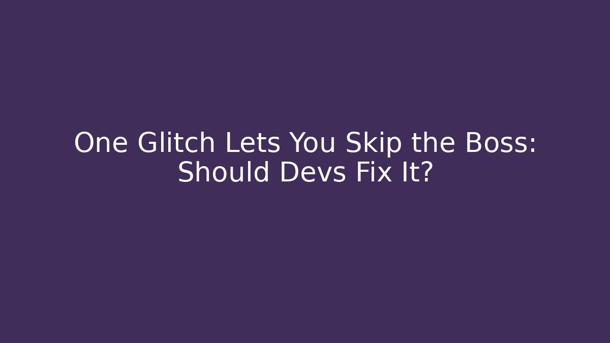 One Glitch Lets You Skip the Boss: Should Devs Fix It?