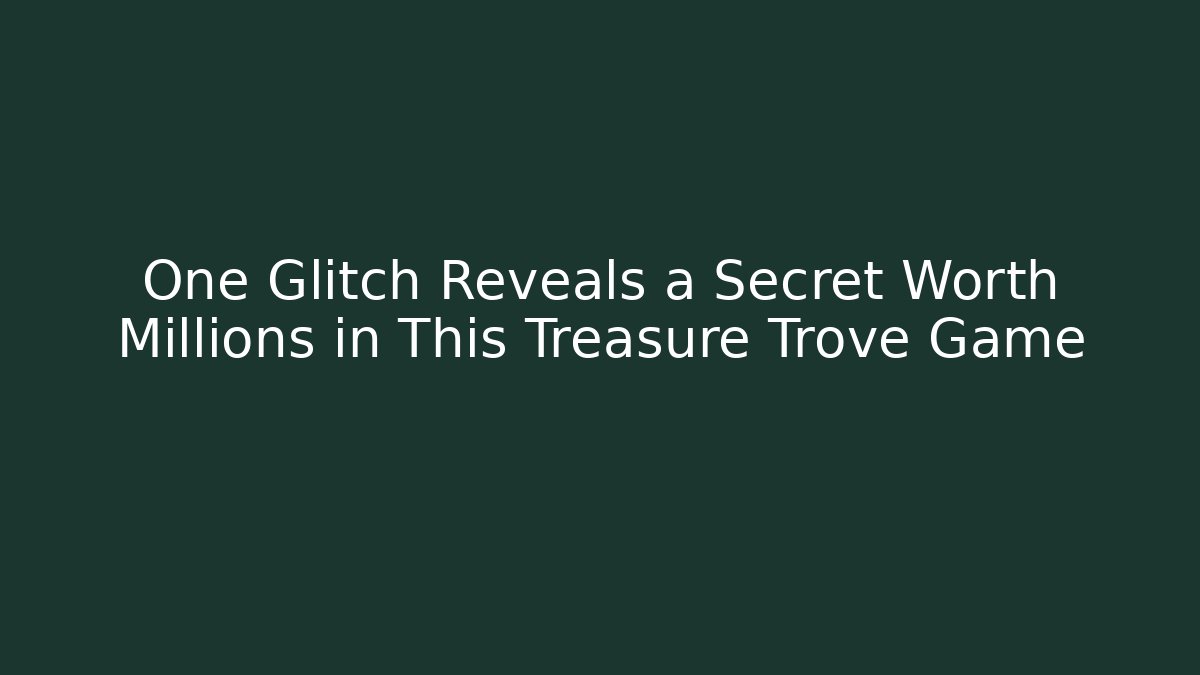 One Glitch Reveals a Secret Worth Millions in This Treasure Trove Game