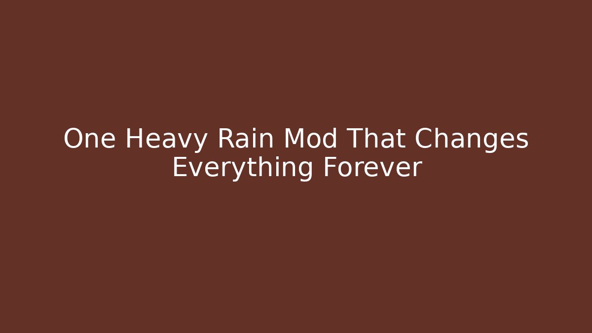 One Heavy Rain Mod That Changes Everything Forever