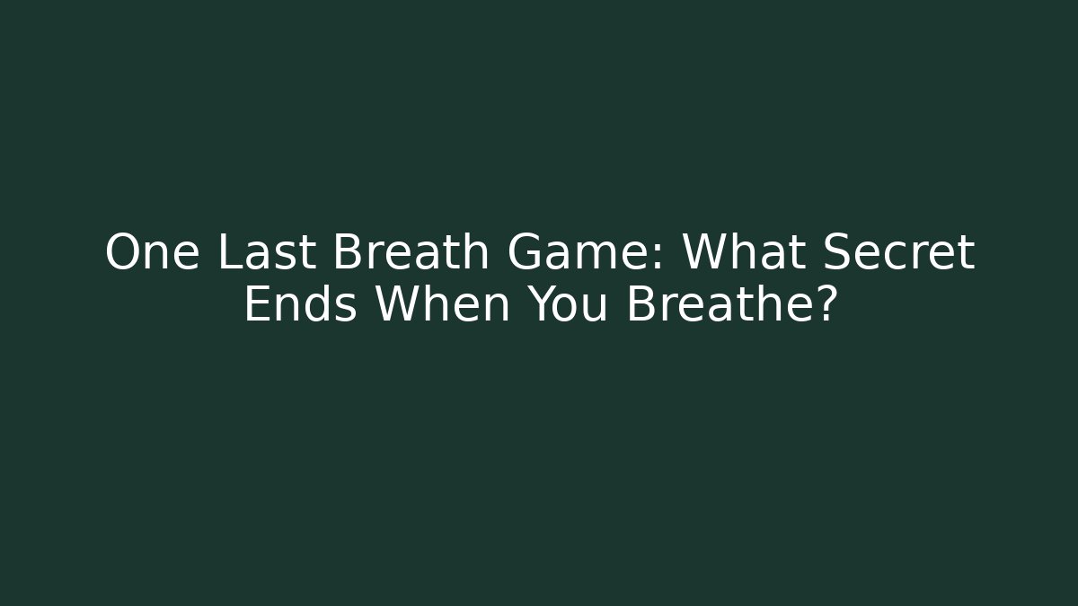 One Last Breath Game: What Secret Ends When You Breathe?