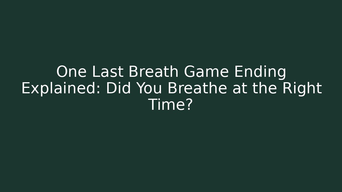 One Last Breath Game Ending Explained: Did You Breathe at the Right Time?