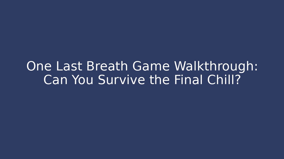 One Last Breath Game Walkthrough: Can You Survive the Final Chill? - Felix Cat Insurance